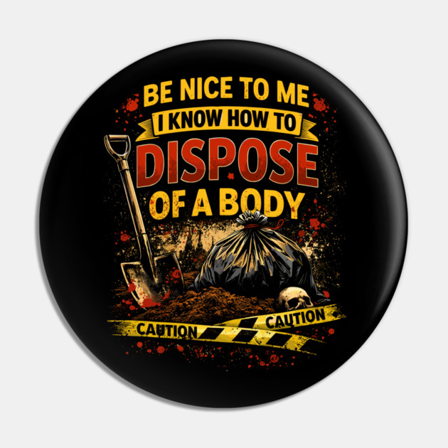 Be Nice to Me I Know How to Dispose Body Pin by belownormal