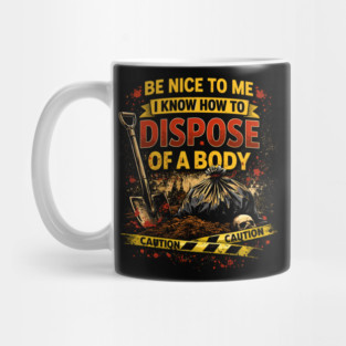 Be Nice to Me I Know How to Dispose Body Mug