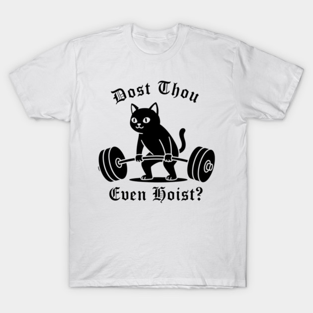 Dost Thou Even Hoist? T-Shirt by CreativeSage