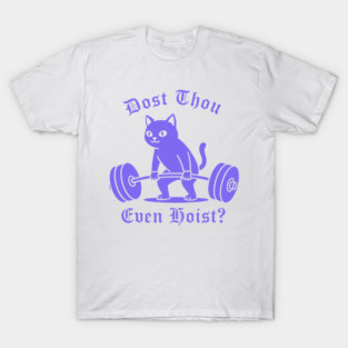 Dost Thou Even Hoist? T-Shirt