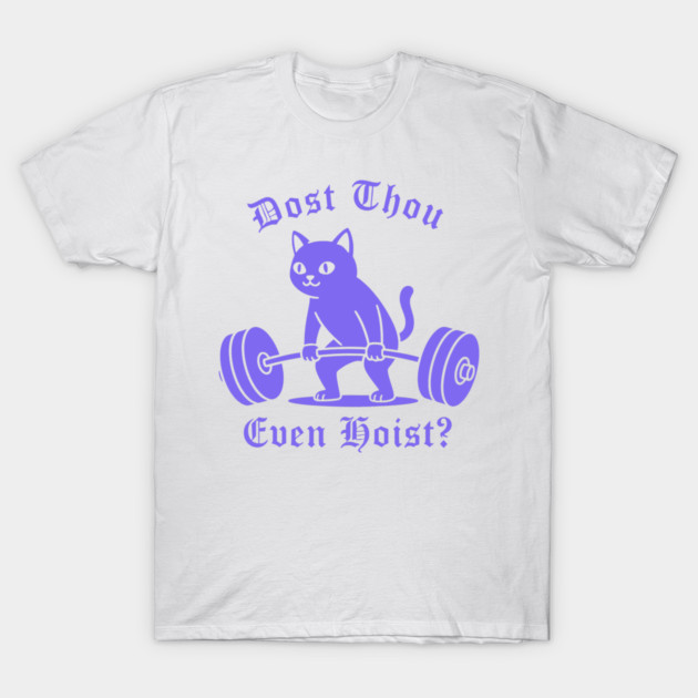 Dost Thou Even Hoist? T-Shirt by CreativeSage