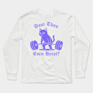 Dost Thou Even Hoist? Long Sleeve T-Shirt
