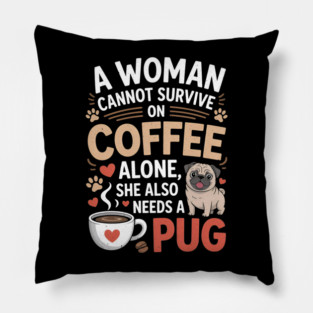 A Woman Cannot Survive on Coffee Alone T shirt Pug Dog Lover Pillow