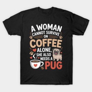A Woman Cannot Survive on Coffee Alone T shirt Pug Dog Lover T-Shirt