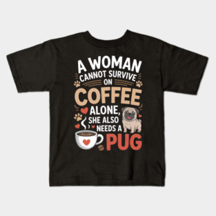 A Woman Cannot Survive on Coffee Alone T shirt Pug Dog Lover Kids T-Shirt