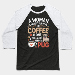 A Woman Cannot Survive on Coffee Alone T shirt Pug Dog Lover Baseball T-Shirt