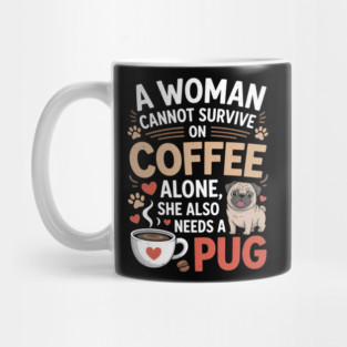 A Woman Cannot Survive on Coffee Alone T shirt Pug Dog Lover Mug