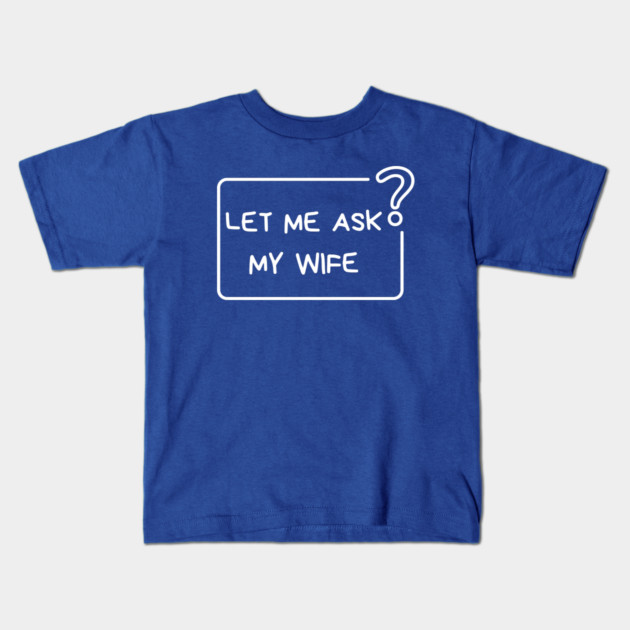 Let Me Ask My Wife Question Mark Minimal Humor Kids T-Shirt by Creatifly Graphic Tees