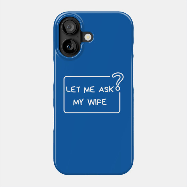 Let Me Ask My Wife Question Mark Minimal Humor Phone Case by Creatifly Graphic Tees