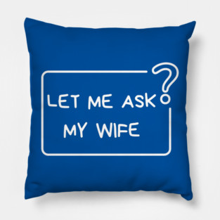Let Me Ask My Wife Question Mark Minimal Humor Pillow