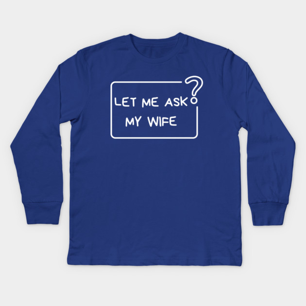 Let Me Ask My Wife Question Mark Minimal Humor Kids Long Sleeve T-Shirt by Creatifly Graphic Tees