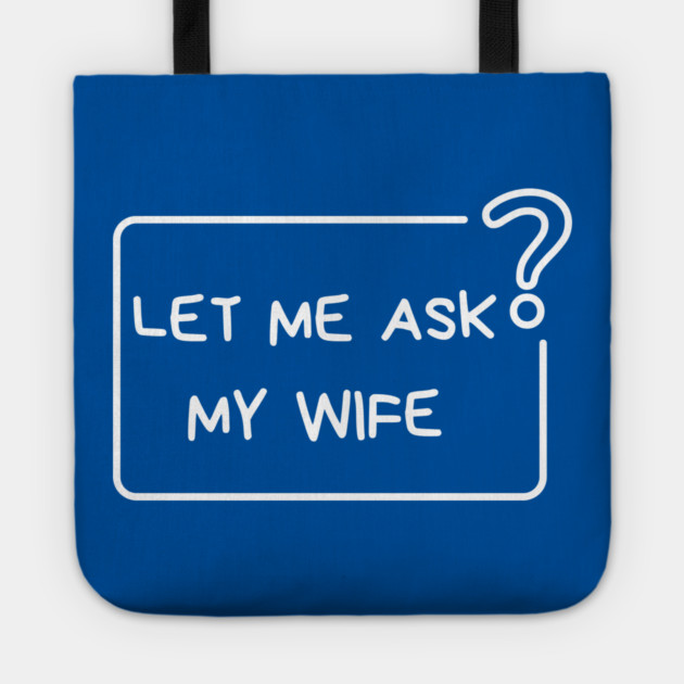 Let Me Ask My Wife Question Mark Minimal Humor Tote by Creatifly Graphic Tees