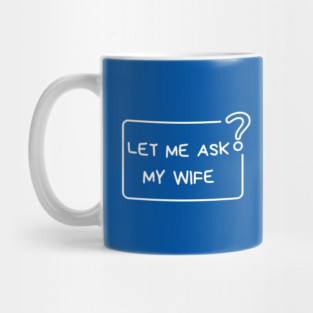 Let Me Ask My Wife Question Mark Minimal Humor Mug