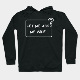 Let Me Ask My Wife Question Mark Minimal Humor Hoodie