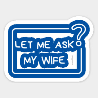 Let Me Ask My Wife Question Mark Minimal Humor Sticker