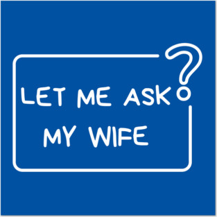 Let Me Ask My Wife Question Mark Minimal Humor Posters and Art