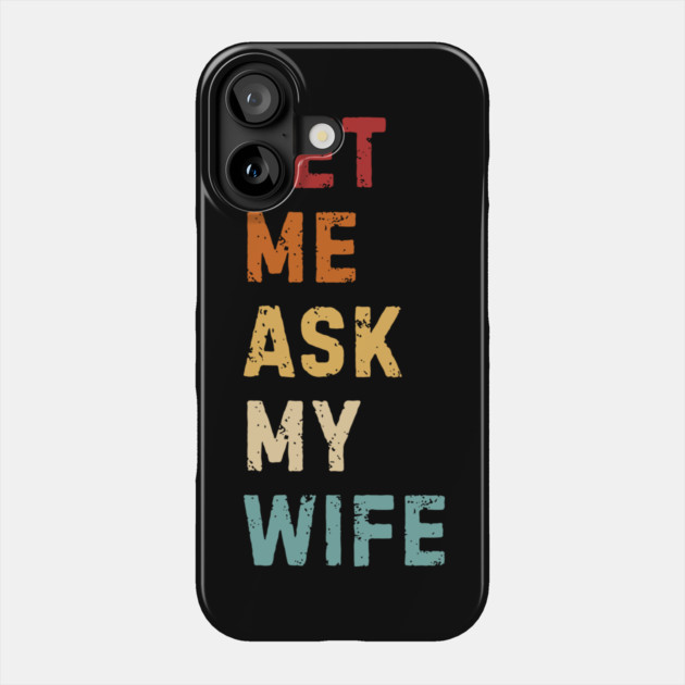Let Me Ask My Wife Funny Marriage Saying Phone Case by Creatifly Graphic Tees