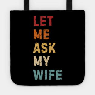 Let Me Ask My Wife Funny Marriage Saying Tote