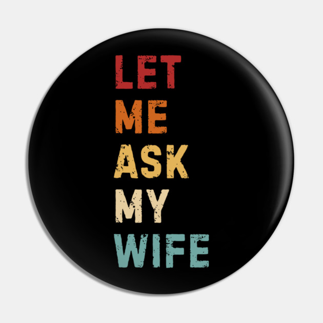 Let Me Ask My Wife Funny Marriage Saying Pin by Creatifly Graphic Tees