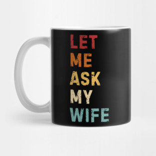 Let Me Ask My Wife Funny Marriage Saying Mug