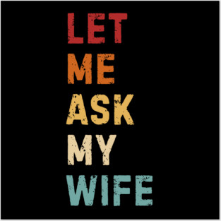 Let Me Ask My Wife Funny Marriage Saying Posters and Art