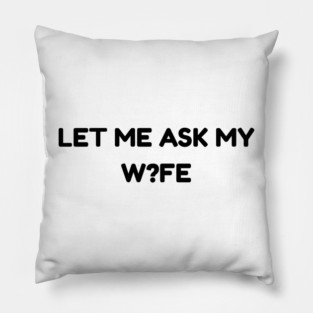 Let Me Ask My Wife W?FE Question Mark Marriage Humor Pillow