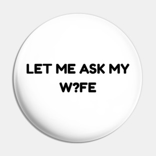 Let Me Ask My Wife W?FE Question Mark Marriage Humor Pin