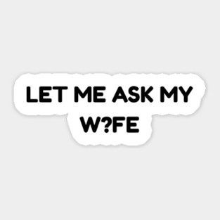 Let Me Ask My Wife W?FE Question Mark Marriage Humor Sticker