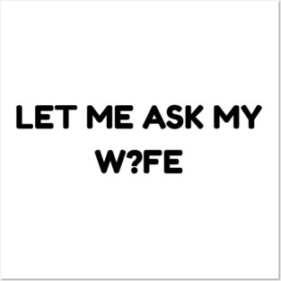 Let Me Ask My Wife W?FE Question Mark Marriage Humor Posters and Art