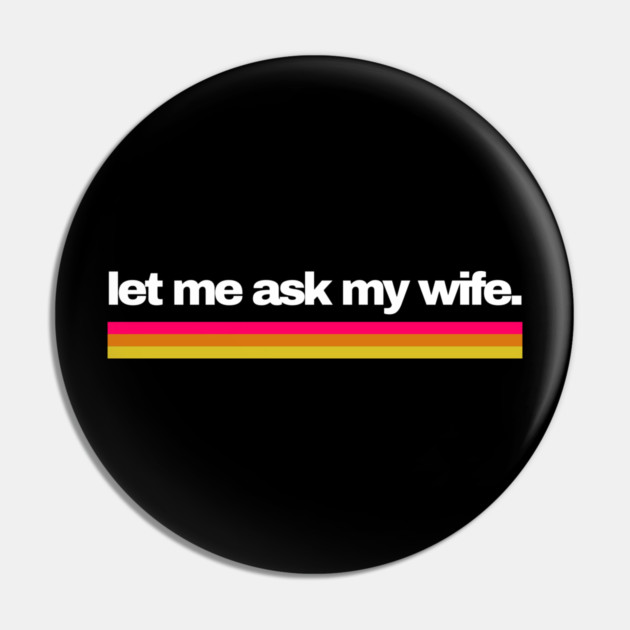 Let Me Ask My Wife Retro Stripe Marriage Humor Pin by Creatifly Graphic Tees