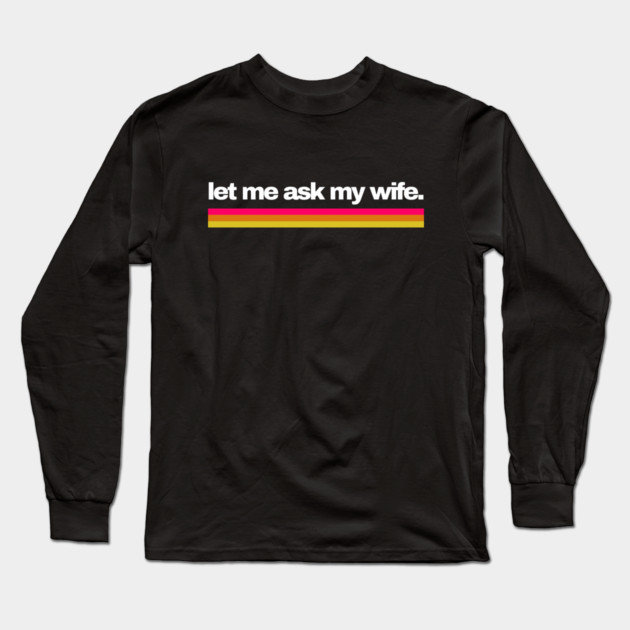 Let Me Ask My Wife Retro Stripe Marriage Humor Long Sleeve T-Shirt by Creatifly Graphic Tees