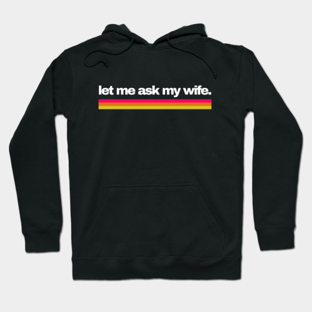 Let Me Ask My Wife Retro Stripe Marriage Humor Hoodie by Creatifly Graphic Tees