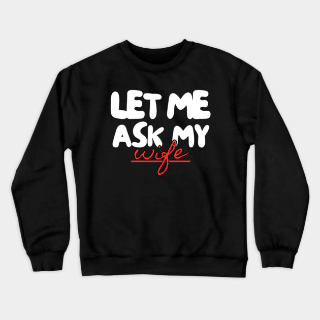 Let Me Ask My Wife Red Script Underline Humor Crewneck Sweatshirt by Creatifly Graphic Tees