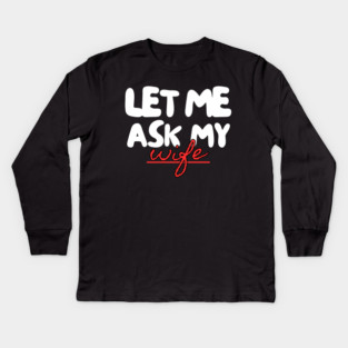 Let Me Ask My Wife Red Script Underline Humor Kids Long Sleeve T-Shirt