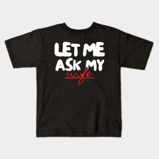 Let Me Ask My Wife Red Script Underline Humor Kids T-Shirt