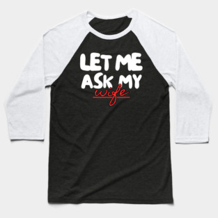 Let Me Ask My Wife Red Script Underline Humor Baseball T-Shirt
