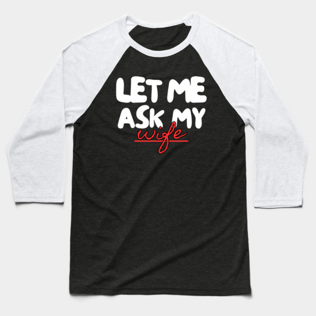 Let Me Ask My Wife Red Script Underline Humor Baseball T-Shirt by Creatifly Graphic Tees