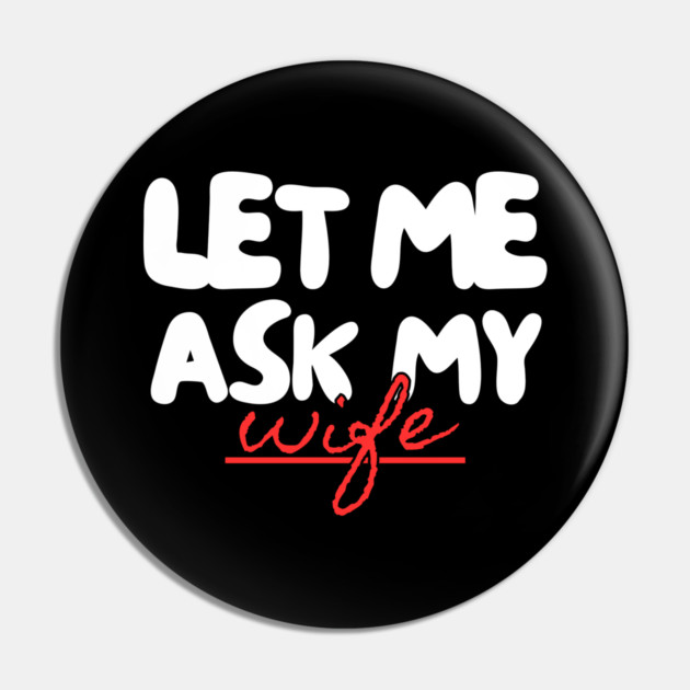 Let Me Ask My Wife Red Script Underline Humor Pin by Creatifly Graphic Tees
