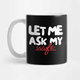 Let Me Ask My Wife Red Script Underline Humor Mug