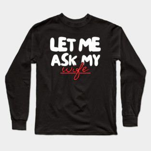 Let Me Ask My Wife Red Script Underline Humor Long Sleeve T-Shirt