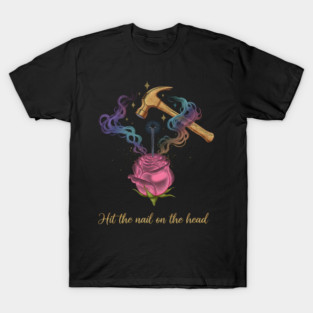 Hit the Nail on the Rose T-Shirt