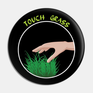 Go outside touch some grass Pin
