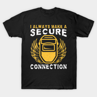 I Always Make A Secure Connection Welder Welding Helmet T-Shirt