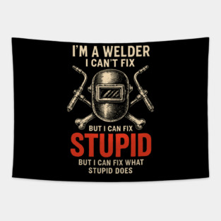 I Am A Welder I Can Not Fix Stupid Funny Metalworker Tapestry