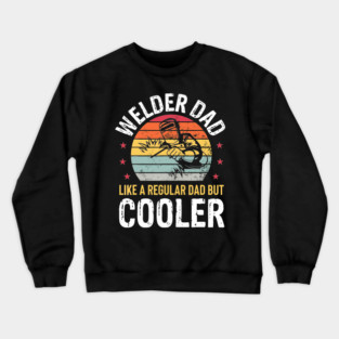 Welder Dad Like A Regular Dad But Cooler Father Day Crewneck Sweatshirt