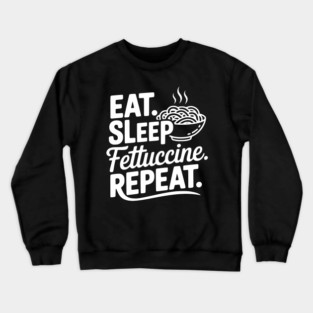 Eat. Sleep. Fettuccine. Repeat. Crewneck Sweatshirt