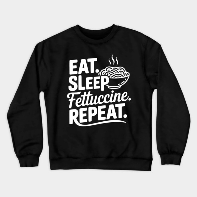 Eat. Sleep. Fettuccine. Repeat. Crewneck Sweatshirt by Frank Ring