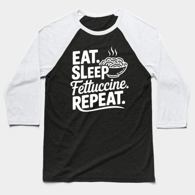 Eat. Sleep. Fettuccine. Repeat. Baseball T-Shirt by Frank Ring