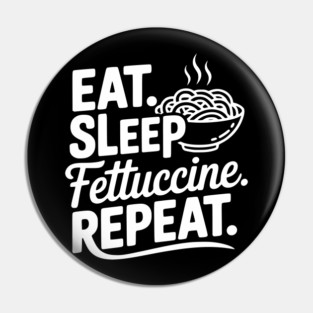 Eat. Sleep. Fettuccine. Repeat. Pin