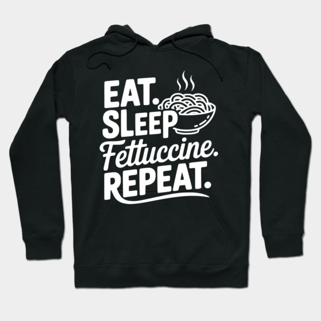 Eat. Sleep. Fettuccine. Repeat. Hoodie by Frank Ring